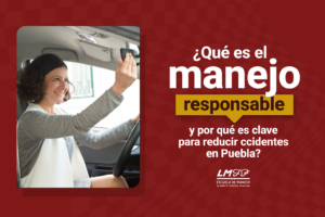 ¿Qué es el manejo responsable y por qué es clave para reducir accidentes en Puebla?
